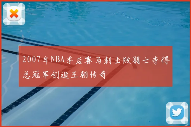 2007年NBA季后赛马刺击败骑士夺得总冠军创造王朝传奇