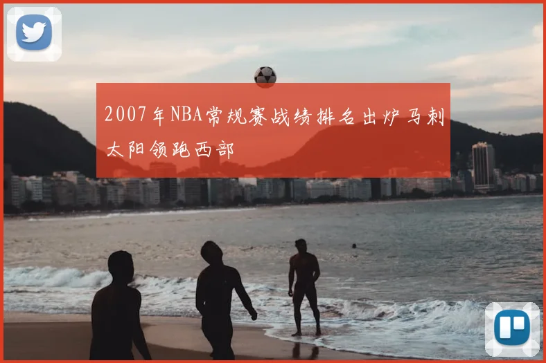 2007年NBA常规赛战绩排名出炉马刺太阳领跑西部