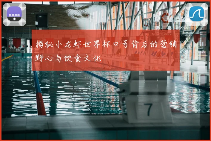 揭秘小龙虾世界杯口号背后的营销野心与饮食文化