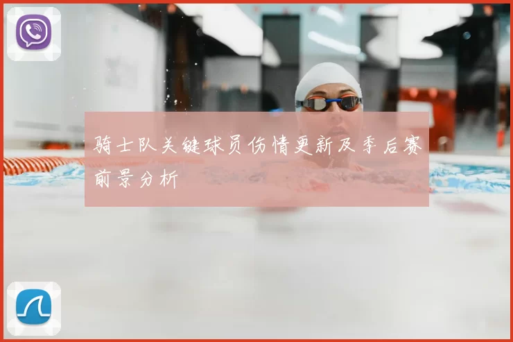 骑士队关键球员伤情更新及季后赛前景分析