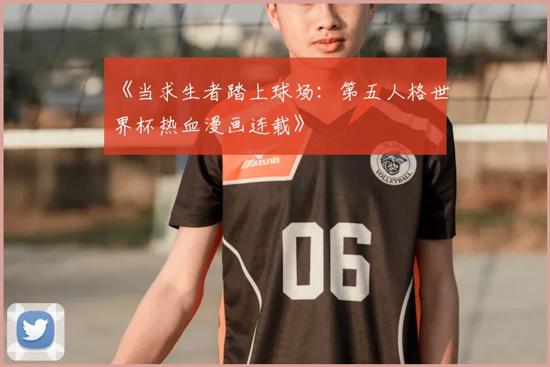 《当求生者踏上球场:第五人格世界杯热血漫画连载》