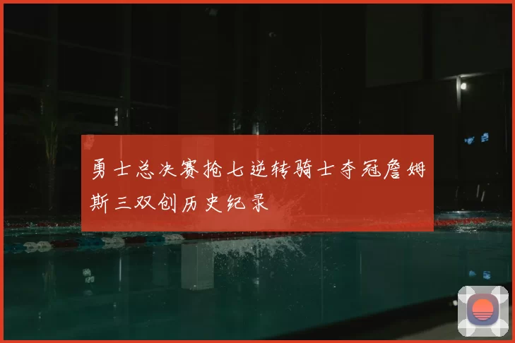 勇士总决赛抢七逆转骑士夺冠詹姆斯三双创历史纪录