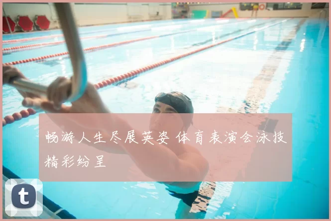 畅游人生尽展英姿 体育表演会泳技精彩纷呈