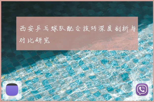 西安乒乓球队配合技巧深度剖析与对比研究