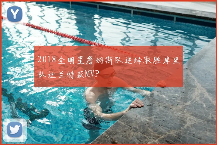 2018全明星詹姆斯队逆转取胜库里队杜兰特获MVP