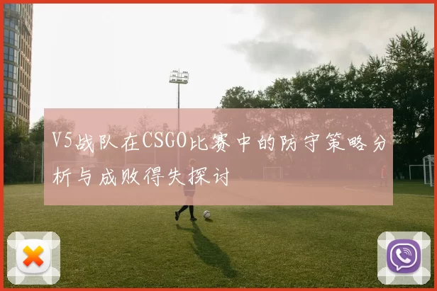 V5战队在CSGO比赛中的防守策略分析与成败得失探讨