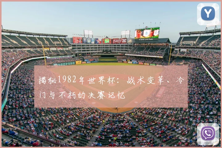 揭秘1982年世界杯:战术变革、冷门与不朽的决赛记忆