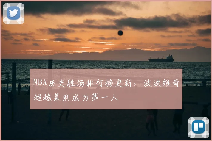 NBA历史胜场排行榜更新，波波维奇超越莱利成为第一人