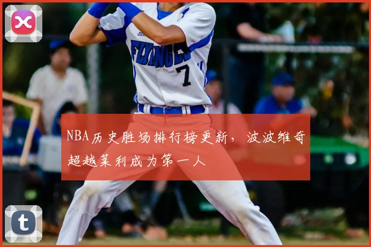 NBA历史胜场排行榜更新，波波维奇超越莱利成为第一人
