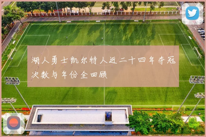 湖人勇士凯尔特人近二十四年夺冠次数与年份全回顾