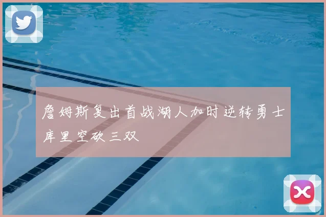 詹姆斯复出首战湖人加时逆转勇士库里空砍三双
