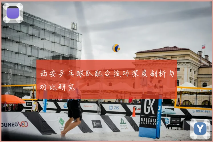 西安乒乓球队配合技巧深度剖析与对比研究