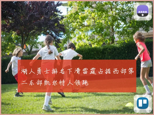 湖人勇士排名下滑雷霆占据西部第二东部凯尔特人领跑
