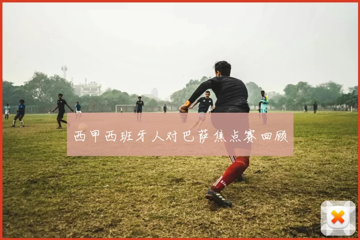 西甲西班牙人对巴萨焦点赛回顾